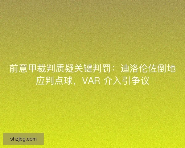 前意甲裁判质疑关键判罚：迪洛伦佐倒地应判点球，VAR 介入引争议